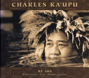 CD: Charles Ka'upu, Ke Aka – Reflections: Past, Present, Future 
